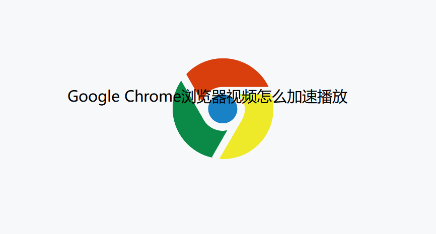 Google Chrome浏览器视频怎么加速播放